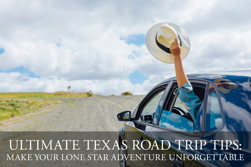 Ultimate Texas Road Trip Tips: Make Your Lone Star Adventure Unforgettable